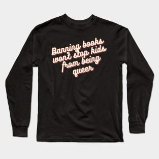 Banning books won't stop kids from being queer Long Sleeve T-Shirt